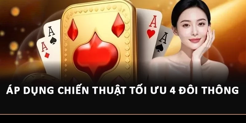 Áp dụng chiến thuật tối ưu 4 đôi thông