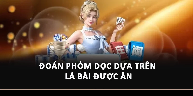 Đoán phỏm dọc dựa trên lá bài được ăn