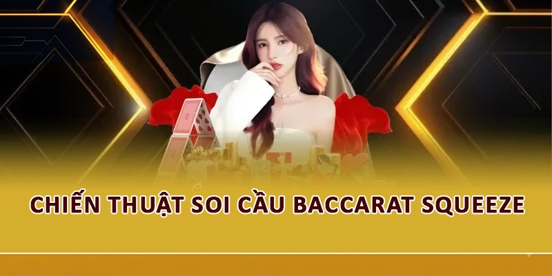 Chiến thuật soi cầu Baccarat Squeeze