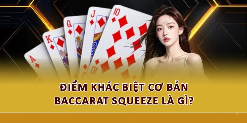 Điểm khác biệt cơ bản Baccarat Squeeze là gì