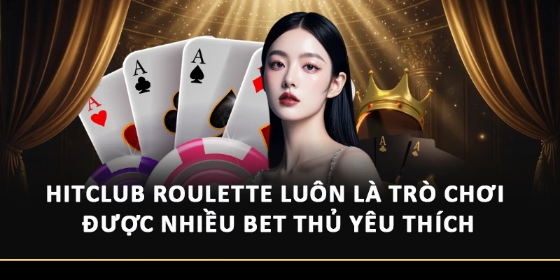 HitClub Roulette luôn là trò chơi được nhiều bet thủ yêu thích