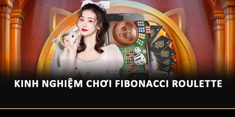 Kinh nghiệm chơi Fibonacci Roulette 