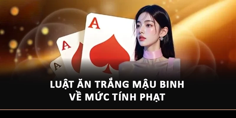 Luật ăn trắng Mậu Binh về mức tính phạt 