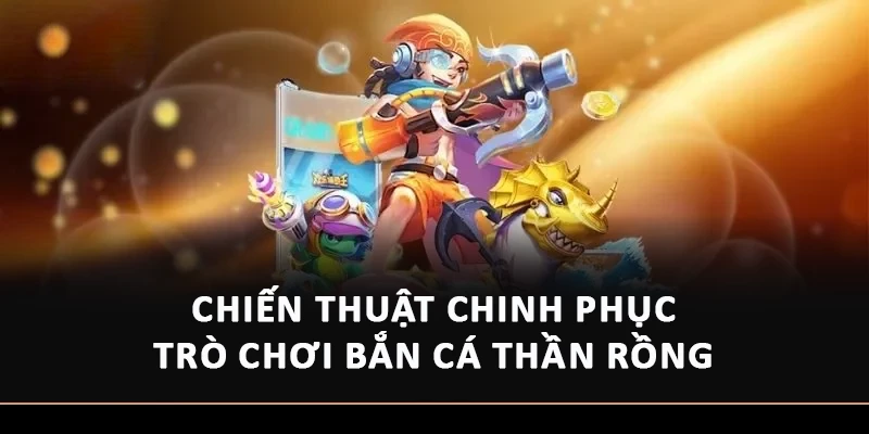 Lưu ý cần biết khi chơi bắn cá Thần Rồng 
