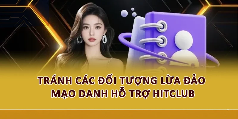 Tránh các đối tượng lừa đảo mạo danh hỗ trợ Hitclub