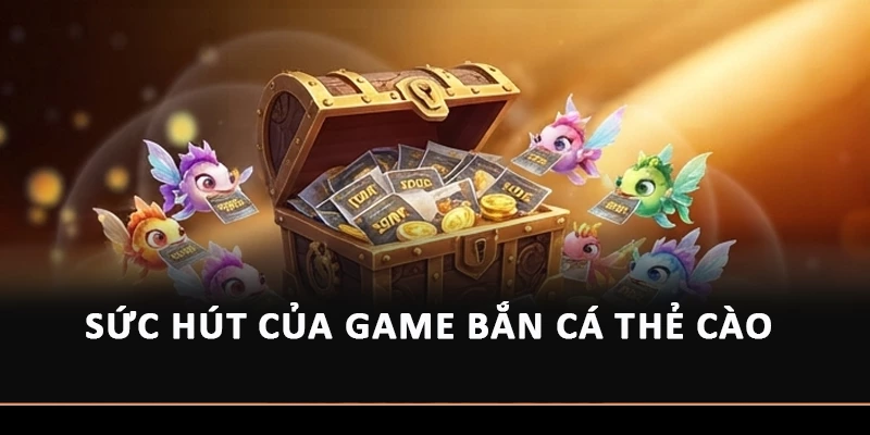 Sức hút của game bắn cá thẻ cào