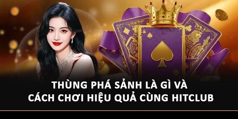 Thùng Phá Sảnh Là Gì Và Cách Chơi Hiệu Quả Cùng Hitclub