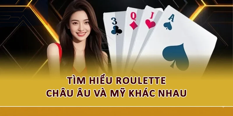 Tìm hiểu Roulette châu Âu và Mỹ khác nhau